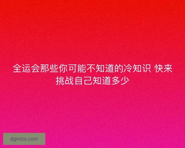 全运会那些你可能不知道的冷知识 快来挑战自己知道多少