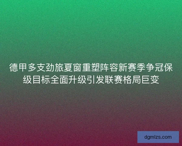 德甲多支劲旅夏窗重塑阵容新赛季争冠保级目标全面升级引发联赛格局巨变